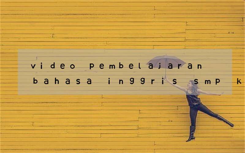 video pembelajaran bahasa inggris smp kelas 8 kurikulum 2013